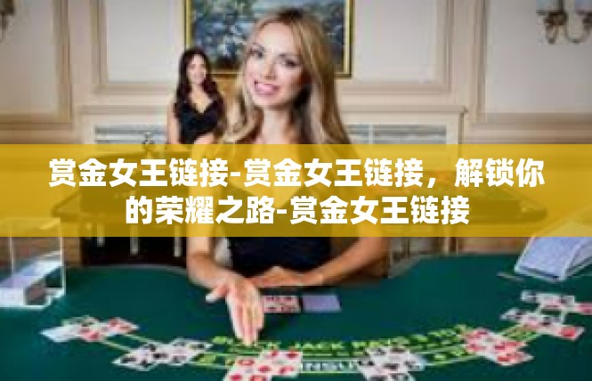 赏金女王链接-赏金女王链接，解锁你的荣耀之路-赏金女王链接