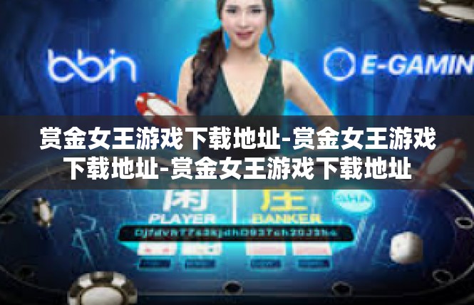 赏金女王游戏下载地址-赏金女王游戏下载地址-赏金女王游戏下载地址