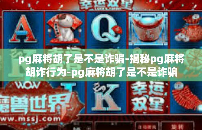 pg麻将胡了是不是诈骗-揭秘pg麻将胡诈行为-pg麻将胡了是不是诈骗
