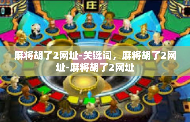 麻将胡了2网址-关键词，麻将胡了2网址-麻将胡了2网址