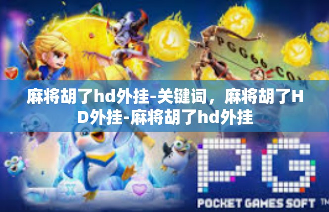 麻将胡了hd外挂-关键词，麻将胡了HD外挂-麻将胡了hd外挂