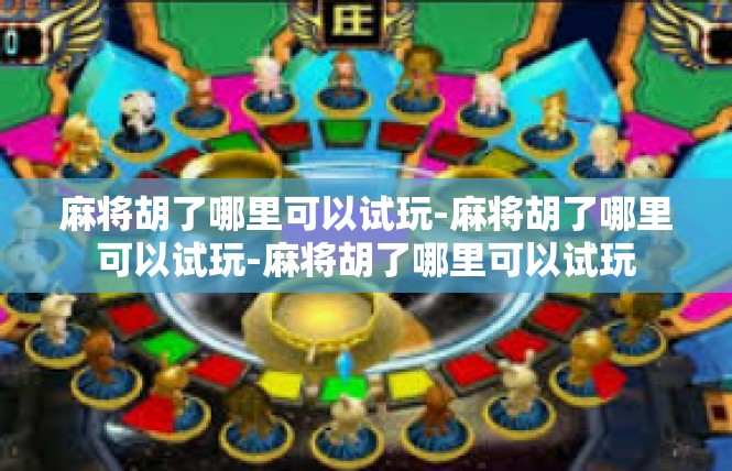 麻将胡了哪里可以试玩-麻将胡了哪里可以试玩-麻将胡了哪里可以试玩