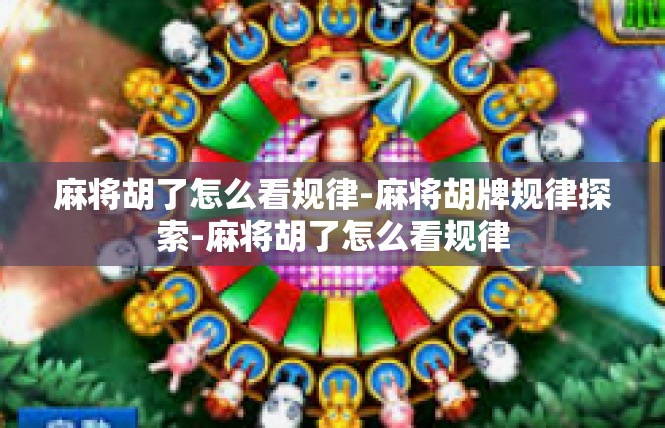 麻将胡了怎么看规律-麻将胡牌规律探索-麻将胡了怎么看规律