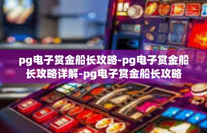 pg电子赏金船长攻略-pg电子赏金船长攻略详解-pg电子赏金船长攻略