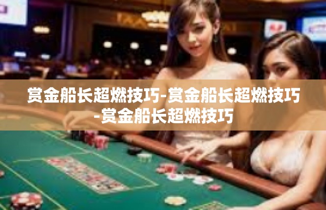 赏金船长超燃技巧-赏金船长超燃技巧-赏金船长超燃技巧
