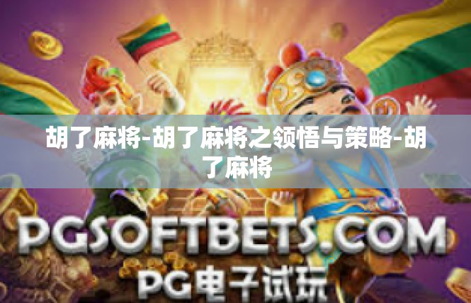 胡了麻将-胡了麻将之领悟与策略-胡了麻将