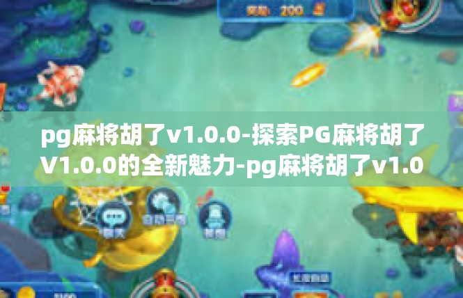 pg麻将胡了v1.0.0-探索PG麻将胡了V1.0.0的全新魅力-pg麻将胡了v1.0.0
