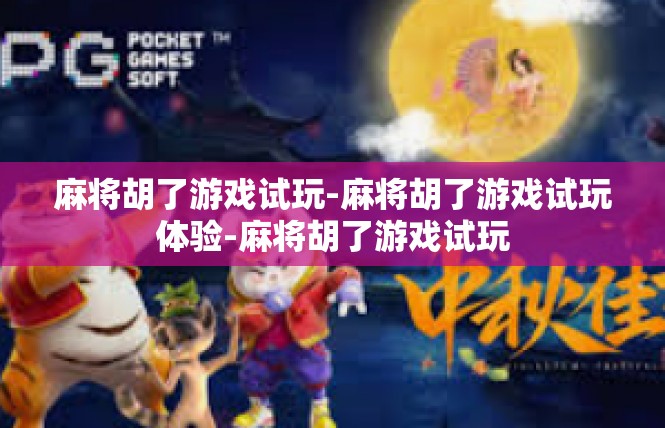 麻将胡了游戏试玩-麻将胡了游戏试玩体验-麻将胡了游戏试玩