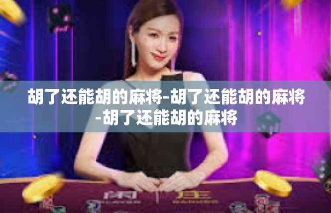 胡了还能胡的麻将-胡了还能胡的麻将-胡了还能胡的麻将