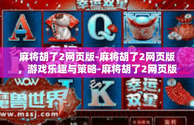 麻将胡了2网页版-麻将胡了2网页版，游戏乐趣与策略-麻将胡了2网页版