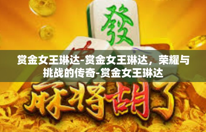赏金女王琳达-赏金女王琳达，荣耀与挑战的传奇-赏金女王琳达