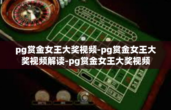 pg赏金女王大奖视频-pg赏金女王大奖视频解读-pg赏金女王大奖视频