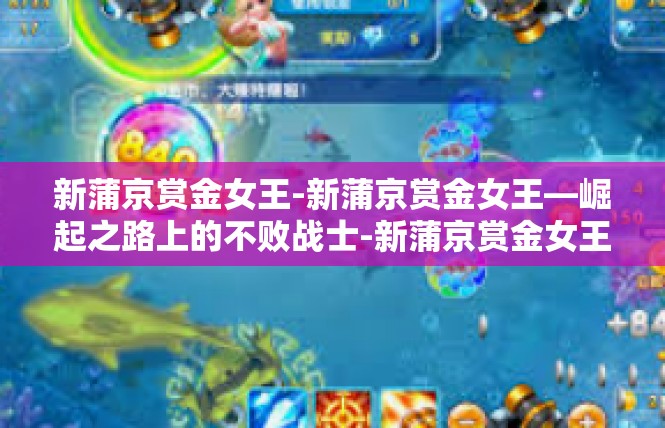 新蒲京赏金女王-新蒲京赏金女王—崛起之路上的不败战士-新蒲京赏金女王
