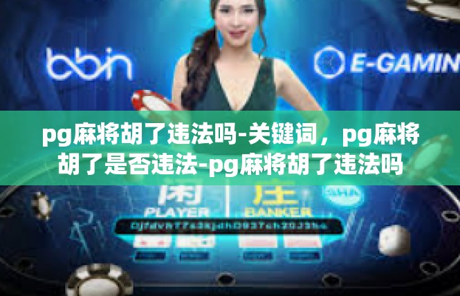 pg麻将胡了违法吗-关键词，pg麻将胡了是否违法-pg麻将胡了违法吗