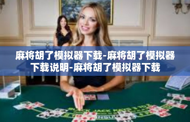 麻将胡了模拟器下载-麻将胡了模拟器下载说明-麻将胡了模拟器下载