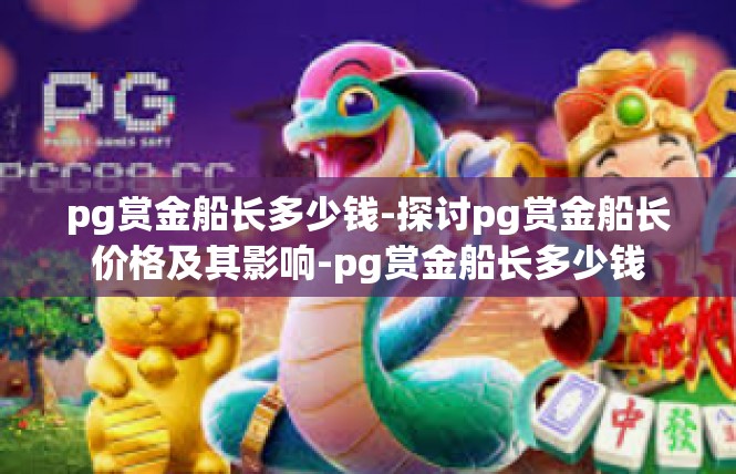 pg赏金船长多少钱-探讨pg赏金船长价格及其影响-pg赏金船长多少钱