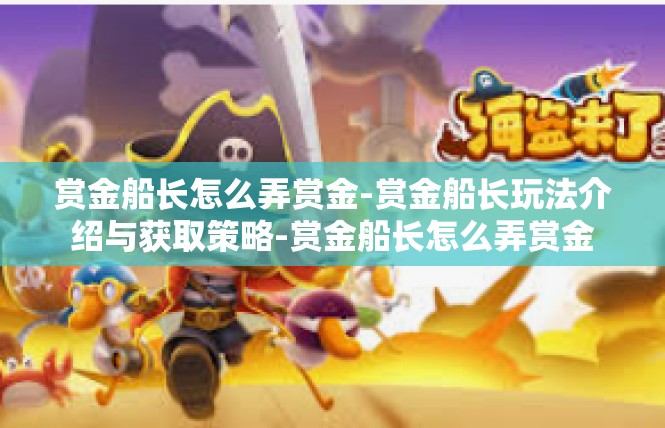 赏金船长怎么弄赏金-赏金船长玩法介绍与获取策略-赏金船长怎么弄赏金