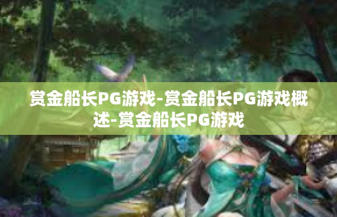 赏金船长PG游戏-赏金船长PG游戏概述-赏金船长PG游戏