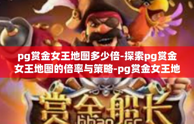pg赏金女王地图多少倍-探索pg赏金女王地图的倍率与策略-pg赏金女王地图多少倍
