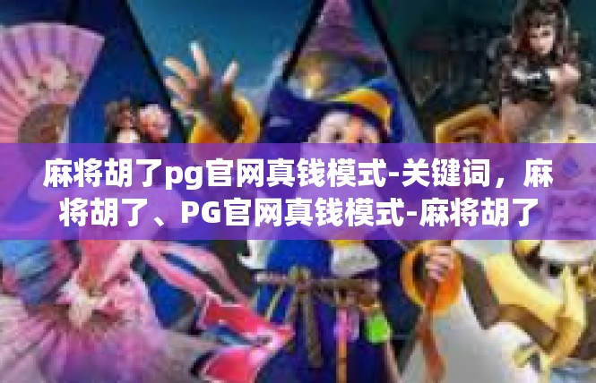 麻将胡了pg官网真钱模式-关键词，麻将胡了、PG官网真钱模式-麻将胡了pg官网真钱模式