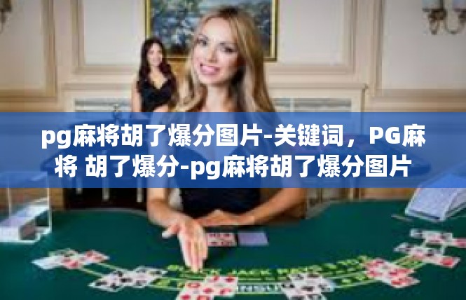 pg麻将胡了爆分图片-关键词，PG麻将 胡了爆分-pg麻将胡了爆分图片