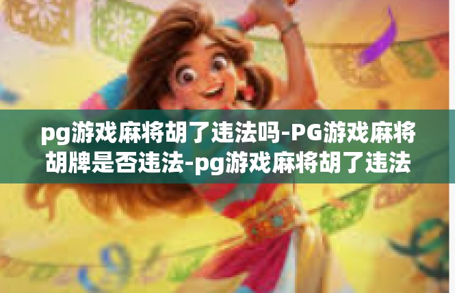pg游戏麻将胡了违法吗-PG游戏麻将胡牌是否违法-pg游戏麻将胡了违法吗