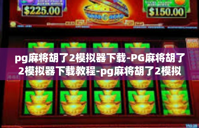 pg麻将胡了2模拟器下载-PG麻将胡了2模拟器下载教程-pg麻将胡了2模拟器下载