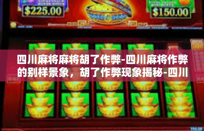四川麻将麻将胡了作弊-四川麻将作弊的别样景象，胡了作弊现象揭秘-四川麻将麻将胡了作弊