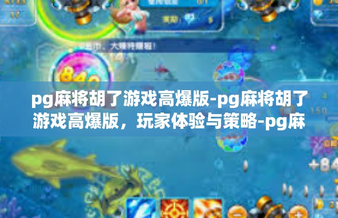 pg麻将胡了游戏高爆版-pg麻将胡了游戏高爆版，玩家体验与策略-pg麻将胡了游戏高爆版