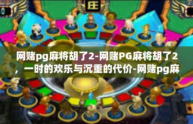 网赌pg麻将胡了2-网赌PG麻将胡了2，一时的欢乐与沉重的代价-网赌pg麻将胡了2
