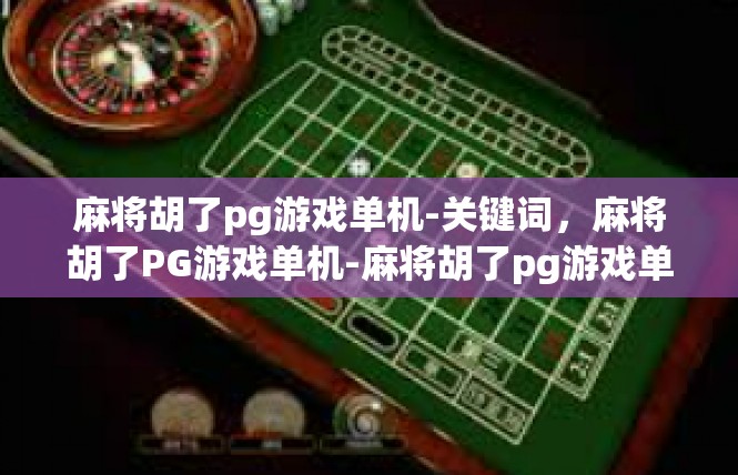 麻将胡了pg游戏单机-关键词，麻将胡了PG游戏单机-麻将胡了pg游戏单机