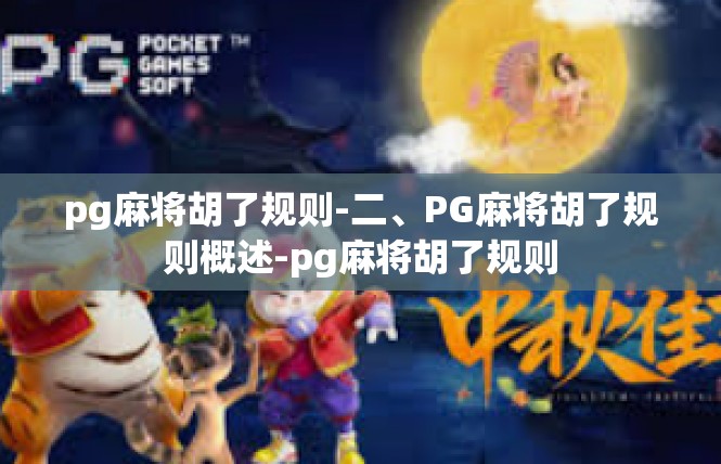 pg麻将胡了规则-二、PG麻将胡了规则概述-pg麻将胡了规则