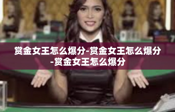 赏金女王怎么爆分-赏金女王怎么爆分-赏金女王怎么爆分
