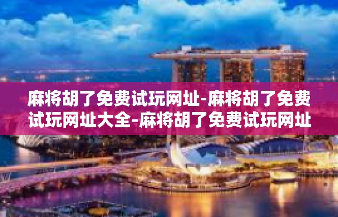 麻将胡了免费试玩网址-麻将胡了免费试玩网址大全-麻将胡了免费试玩网址