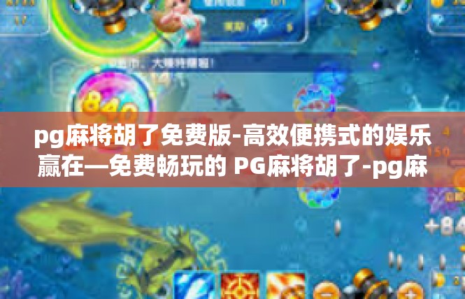 pg麻将胡了免费版-高效便携式的娱乐赢在—免费畅玩的 PG麻将胡了-pg麻将胡了免费版
