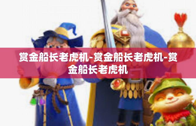 赏金船长老虎机-赏金船长老虎机-赏金船长老虎机