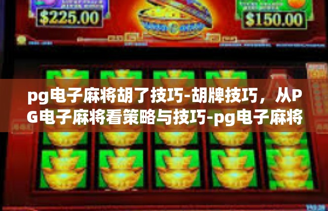 pg电子麻将胡了技巧-胡牌技巧，从PG电子麻将看策略与技巧-pg电子麻将胡了技巧