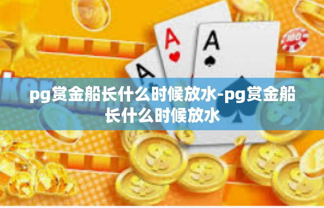 pg赏金船长什么时候放水-pg赏金船长什么时候放水