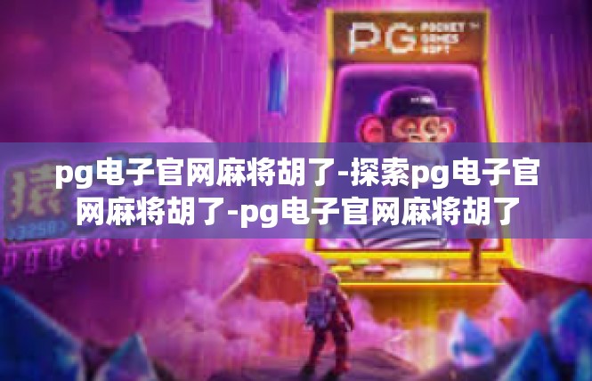 pg电子官网麻将胡了-探索pg电子官网麻将胡了-pg电子官网麻将胡了