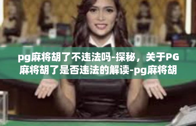 pg麻将胡了不违法吗-探秘，关于PG麻将胡了是否违法的解读-pg麻将胡了不违法吗