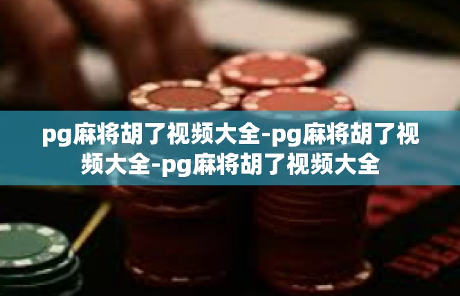 pg麻将胡了视频大全-pg麻将胡了视频大全-pg麻将胡了视频大全