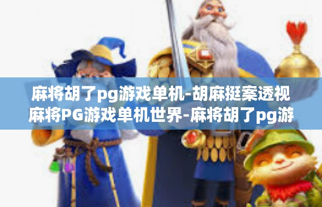 麻将胡了pg游戏单机-胡麻挺案透视麻将PG游戏单机世界-麻将胡了pg游戏单机