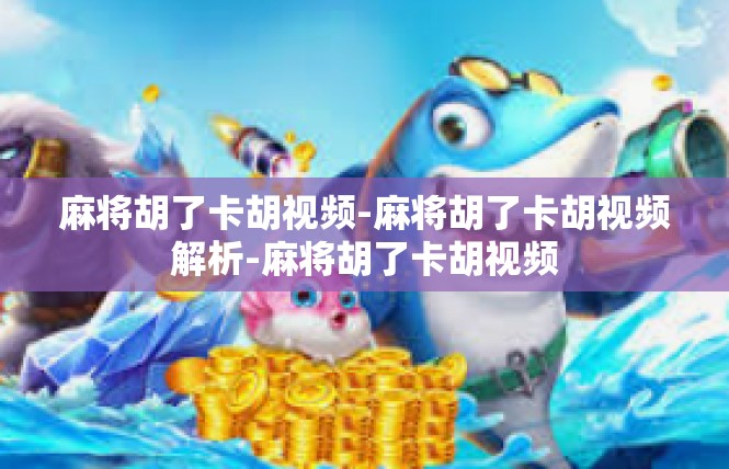 麻将胡了卡胡视频-麻将胡了卡胡视频解析-麻将胡了卡胡视频