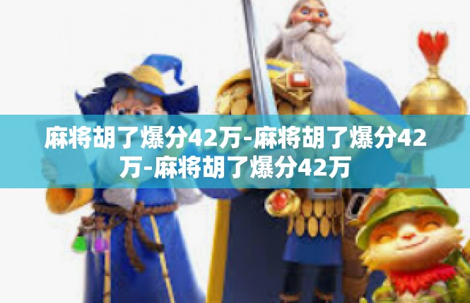 麻将胡了爆分42万-麻将胡了爆分42万-麻将胡了爆分42万