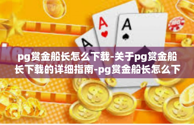 pg赏金船长怎么下载-关于pg赏金船长下载的详细指南-pg赏金船长怎么下载