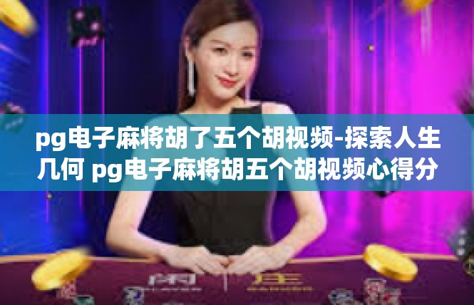 pg电子麻将胡了五个胡视频-探索人生几何 pg电子麻将胡五个胡视频心得分享-pg电子麻将胡了五个胡视频