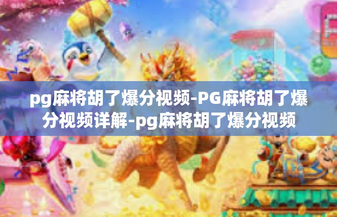 pg麻将胡了爆分视频-PG麻将胡了爆分视频详解-pg麻将胡了爆分视频