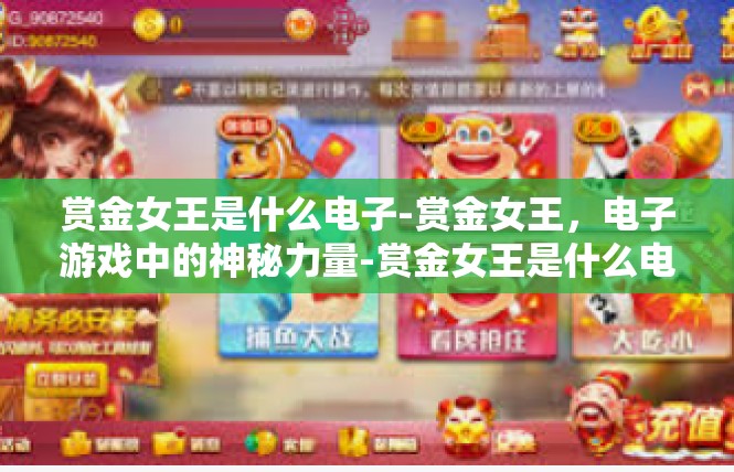 赏金女王是什么电子-赏金女王，电子游戏中的神秘力量-赏金女王是什么电子