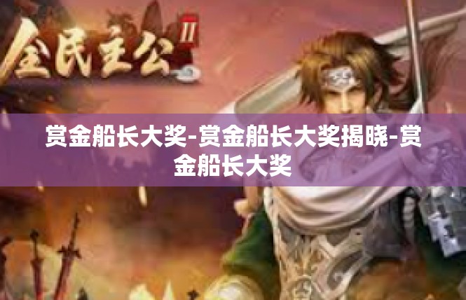 赏金船长大奖-赏金船长大奖揭晓-赏金船长大奖