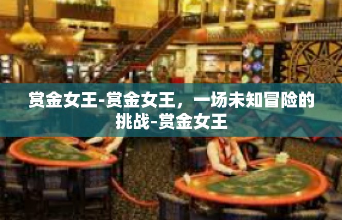 赏金女王-赏金女王，一场未知冒险的挑战-赏金女王